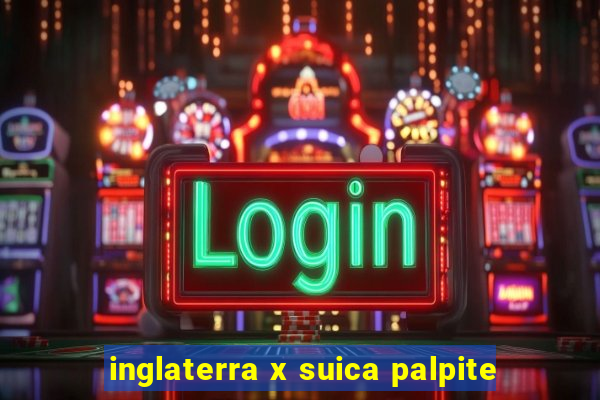 inglaterra x suica palpite